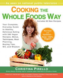 Cooking the Whole Foods Way: Your Complete, Everyday Guide to Healthy, Delicious Eating with 500 VeganRecipes, Menus, Techniques, Meal Planning, Buying Tips, Wit, and Wisdom - Christina Pirello