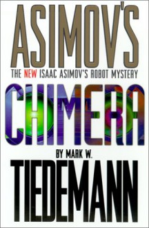 Chimera (New Isaac Asimov's Robot Mystery, #2) - Mark W. Tiedemann