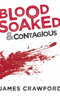 Blood Soaked and Contagious - James Crawford