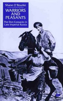 Warriors and Peasants: The Don Cossacks in Late Imperial Russia - Shane O'Rourke