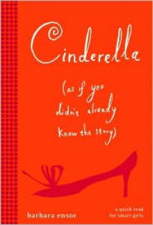 Cinderella (As If You Didn't Already Know the Story) - Barbara Ensor