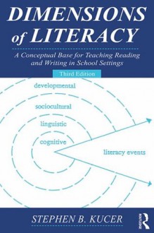 Dimensions of Literacy: A Conceptual Base for Teaching Reading and Writing in School Settings - Stephen B. Kucer