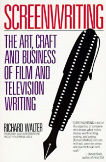 Screenwriting: The Art, Craft, and Business of Film and Television Writing - Richard Walter