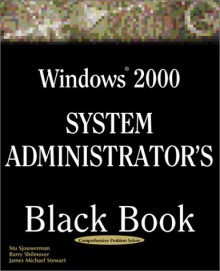 Windows 2000 System Administrator's Black Book: The System Administrator's Essential Guide to Installing, Configuring, Operating, and Troubleshooting - Stuart Sjouwerman, Barry Shilmover