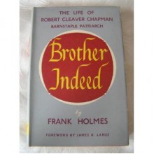 Brother Indeed: The Life of Robert Cleaver Chapman - Frank Holmes