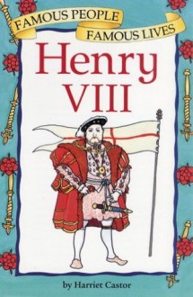 Henry VIII: Famous People, Famous Lives (Famous People Famous Lives) - Harriet Castor