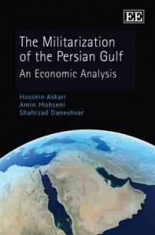 The Militarization Of The Persian Gulf: An Economic Analysis - Hossein Askari, Amin Mohseni, Shahrzad Daneshvar