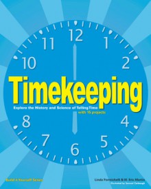 Timekeeping: Explore the History and Science of Telling Time with 15 Projects - Linda Formichelli, W. Eric Martin, Sam Carbaugh