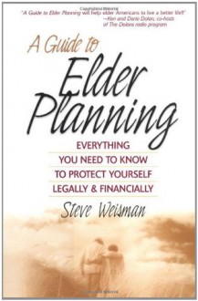 A Guide to Elder Planning: Everything You Need to Know to Protect Yourself Legally and Financially - Steve Weisman