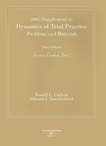 2005 Supplement To Dynamics Of Trial Practice: Problems And Materials, 3rd Ed., 2005 (American Casebooks) - Ronald L. Carlson, Edward J. Imwinkelried