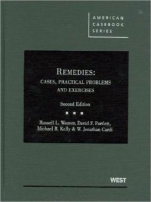 Remedies: Cases, Practical Problems and Exercises, 2d (American Casebook) - Russell L. Weaver, David F. Partlett, Michael B. Kelly, W. Jonathan Cardi