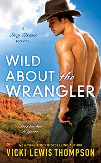 Wild About the Wrangler: A Sexy Texans Novel - Vicki Lewis Thompson