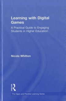 Learning with Digital Games: A Practical Guide to Engaging Students in Higher Education - Nicola Whitton