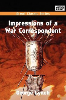 Impressions of a War Correspondent - George Lynch