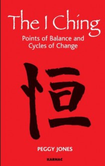 The I Ching: Points of Balance and Cycles of Change - Peggy Jones