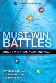 Must-Win Battles: How to Win Them, Again and Again - Peter Killing, Tracey Keys, Thomas W. Malnight