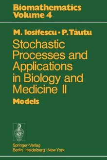 Stochastic Processes and Applications in Biology and Medicine II: Models - Marius Iosifescu, P. Tautu