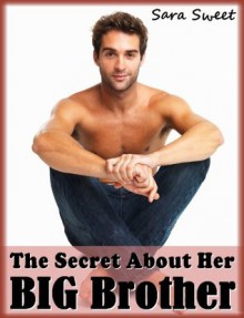 The Secret About Her Big Brother (Brother Passion Story) - Sara Sweet