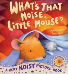 What's That Noise, Little Mouse?. Stephanie Stansbie, Polona Lovsin - Stephanie Stansbie