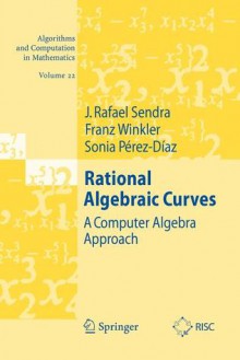 Rational Algebraic Curves: A Computer Algebra Approach - J. Rafael Sendra, Franz Winkler, Sonia Perez-Diaz