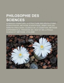 Philosophie Des Sciences: Sciences Cognitives, La Structure Des R Volutions Scientifiques, M Thode Scientifique, D Bat Sur Les Nanotechnologies - Source Wikipedia