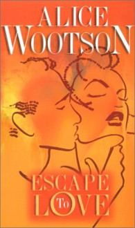 Escape To Love - Alice G. Wootson