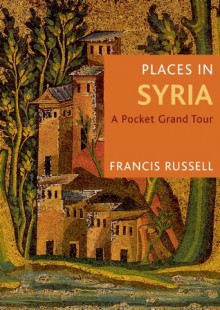 Places in Syria: A Pocket Grand Tour - Francis Russell