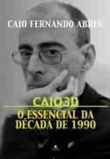 Caio 3D - O essencial da década de 1990 - Caio Fernando Abreu