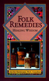 Folk Remedies: Healing Wisdom of Days Gone by - Consumer Guide