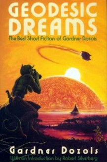 Geodesic Dreams: The Best Short Fiction Of Gardner Dozois - Gardner Dozois