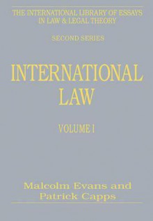 International Law, Volumes I and II (The International Library of Essays in Law and Legal Theory (Second Series)) - Malcolm Evans, Patrick Capps