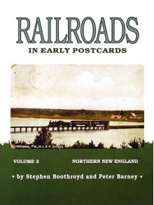 Railroads in Early Postcards: Northern New England - Steven Boothroyd, Peter Barney