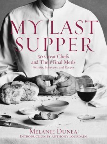 My Last Supper: The World's Greatest Chefs and Their Final Feasts by Melanie Dunea (2007-11-05) - Melanie Dunea;