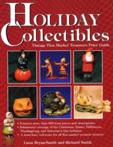 Holiday Collectibles: Vintage Flea Market Treasures - Lissa Bryan-Smith, Richard Smith