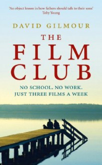 The Film Club: No School. No Work ... Just Three Films a Week - David Gilmour