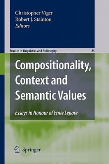 Compositionality, Context and Semantic Values: Essays in Honour of Ernie Lepore (Studies in Linguistics and Philosophy) - Robert J. Stainton, Christopher Viger