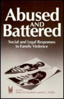 Abused and Battered: Social and Legal Responses to Family Violence - JoAnn Miller