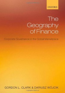 The Geography of Finance: Corporate Governance in a Global Marketplace - Gordon L. Clark, Darius Wxf3jcik