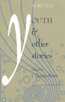 Ogai: Youth and Other Stories - J. Thomas Rimer, Ōgai Mori