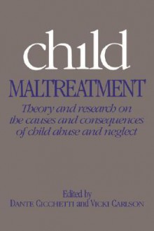 Child Maltreatment: Theory and Research on the Causes and Consequences of Child Abuse and Neglect - Dante Cicchetti