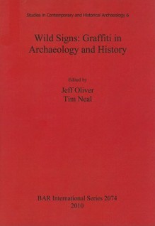 Wild Signs: Graffiti in Archaeology and History - Jeff Oliver, Tim Neal