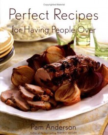 Perfect Recipes for Having People Over - Pam Anderson