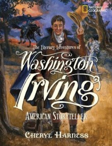 The Literary Adventures of Washington Irving: American Storyteller - Cheryl Harness