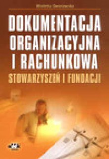 Dokumentacja organizacyjna i rachunkowa stowarzyszeń i fundacji - Wioletta Dworowska