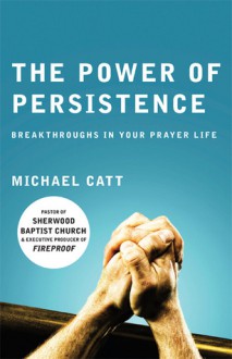 The Power of Persistence: Breakthroughs in Your Prayer Life - Michael Catt