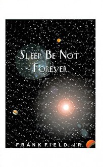 Sleep Be Not Forever - Frank Field Jr.