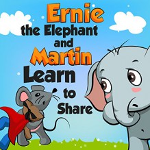 Children's Book:Ernie the Elephant and Martin Learn to Share (funny bedtime story collection,Teach kids Values Book 2) - Leela Hope