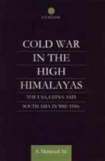 Cold War in the High Himalayas: The USA, China and South Asia in the 1950s - S Mahmud Ali