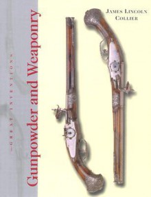 Gunpowder and Weaponry (Great Inventions) - James Lincoln Collier