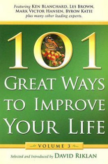 101 Great Ways to Improve Your Life: Volume 3 - David Riklan